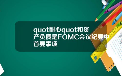 quot耐心quot和资产负债是FOMC会议纪要中首要事项
