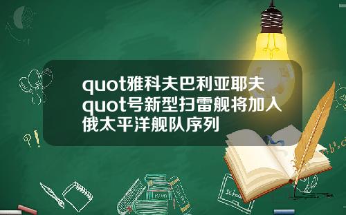 quot雅科夫巴利亚耶夫quot号新型扫雷舰将加入俄太平洋舰队序列
