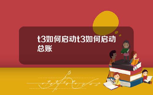 t3如何启动t3如何启动总账