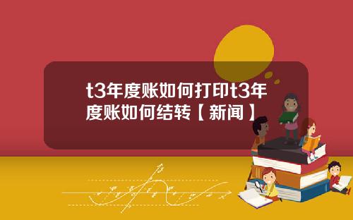 t3年度账如何打印t3年度账如何结转【新闻】