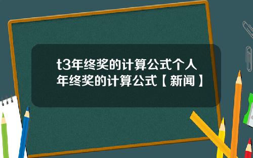 t3年终奖的计算公式个人年终奖的计算公式【新闻】