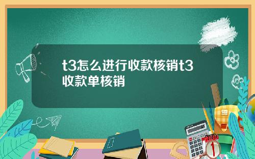 t3怎么进行收款核销t3收款单核销