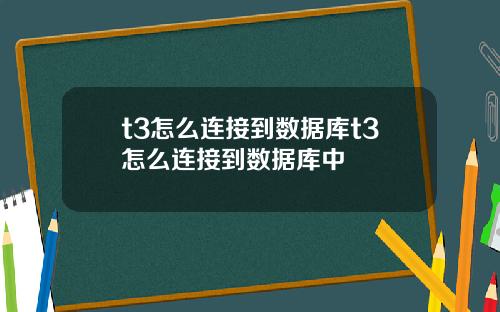 t3怎么连接到数据库t3怎么连接到数据库中