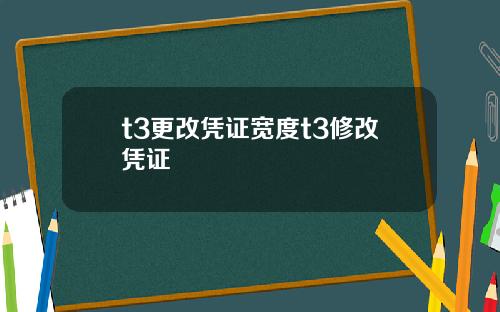 t3更改凭证宽度t3修改凭证