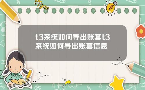 t3系统如何导出账套t3系统如何导出账套信息