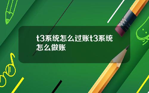 t3系统怎么过账t3系统怎么做账