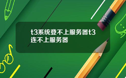 t3系统登不上服务器t3连不上服务器