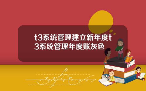 t3系统管理建立新年度t3系统管理年度账灰色