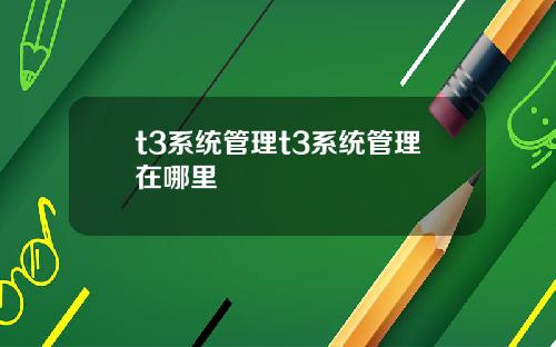 t3系统管理t3系统管理在哪里