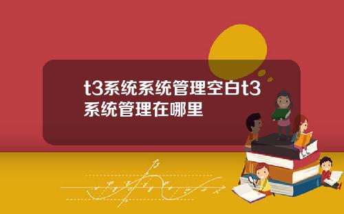 t3系统系统管理空白t3系统管理在哪里