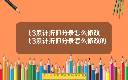 t3累计折旧分录怎么修改t3累计折旧分录怎么修改的