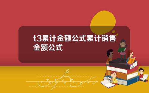 t3累计金额公式累计销售金额公式