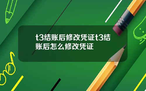 t3结账后修改凭证t3结账后怎么修改凭证