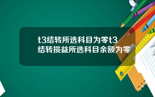 t3结转所选科目为零t3结转损益所选科目余额为零