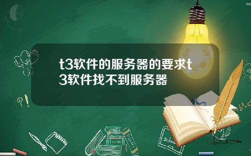 t3软件的服务器的要求t3软件找不到服务器