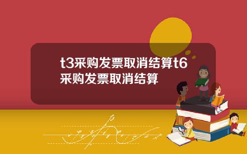 t3采购发票取消结算t6采购发票取消结算