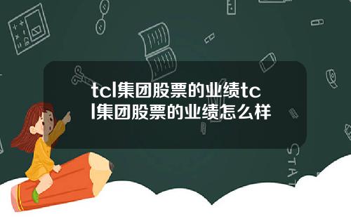 tcl集团股票的业绩tcl集团股票的业绩怎么样