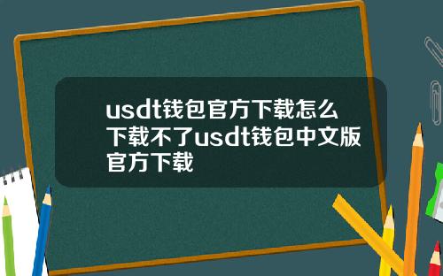 usdt钱包官方下载怎么下载不了usdt钱包中文版官方下载