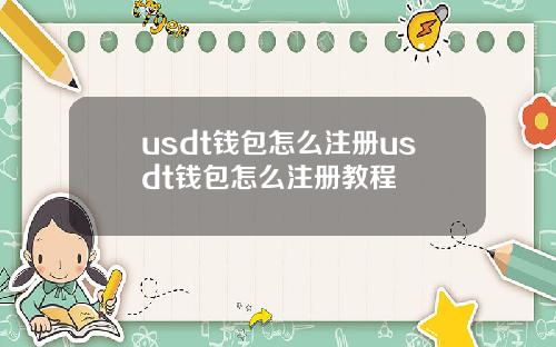 usdt钱包怎么注册usdt钱包怎么注册教程