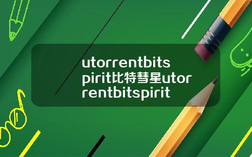 utorrentbitspirit比特彗星utorrentbitspirit比特彗星