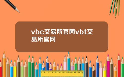 vbc交易所官网vbt交易所官网