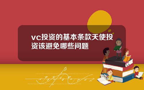 vc投资的基本条款天使投资该避免哪些问题