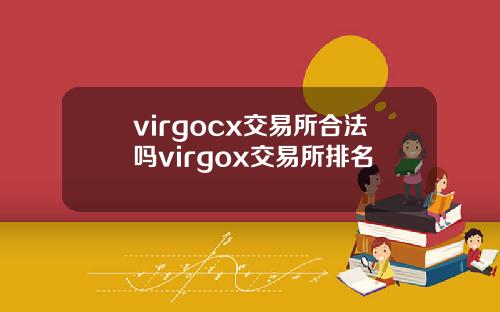 virgocx交易所合法吗virgox交易所排名