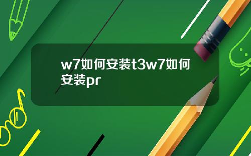 w7如何安装t3w7如何安装pr