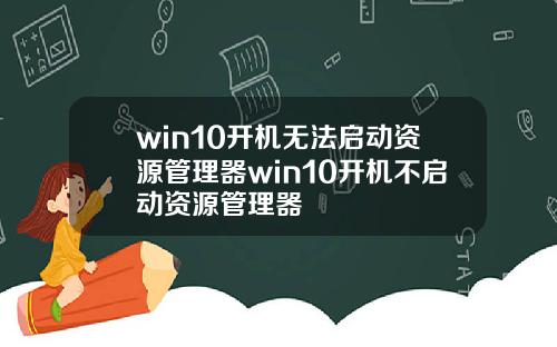 win10开机无法启动资源管理器win10开机不启动资源管理器