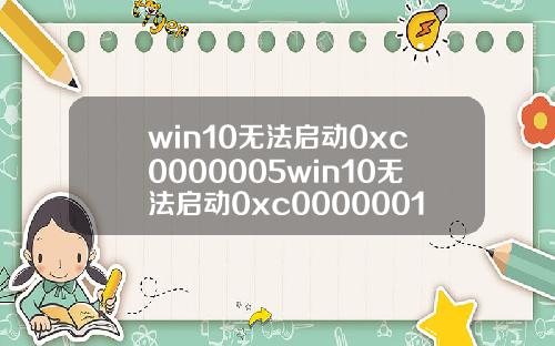 win10无法启动0xc0000005win10无法启动0xc0000001