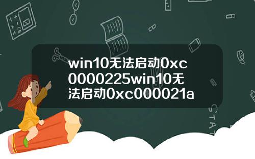 win10无法启动0xc0000225win10无法启动0xc000021a
