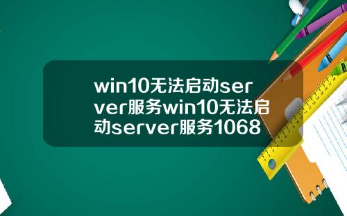 win10无法启动server服务win10无法启动server服务1068