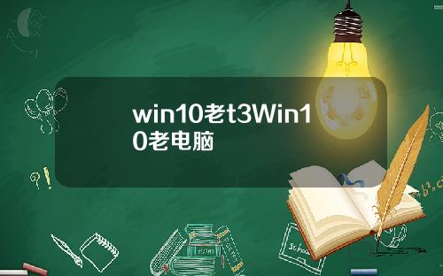 win10老t3Win10老电脑