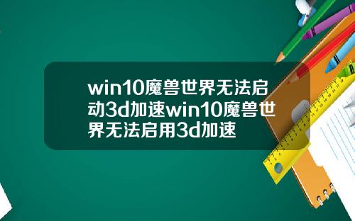 win10魔兽世界无法启动3d加速win10魔兽世界无法启用3d加速