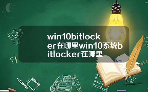 win10bitlocker在哪里win10系统bitlocker在哪里