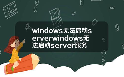 windows无法启动serverwindows无法启动server服务
