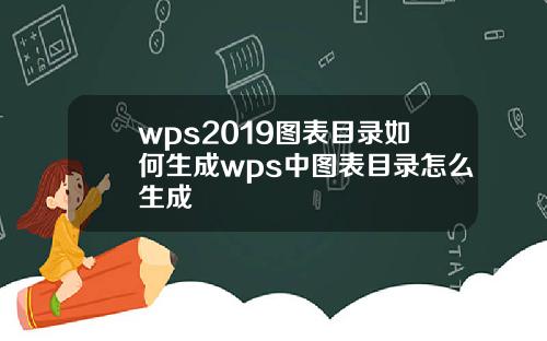 wps2019图表目录如何生成wps中图表目录怎么生成