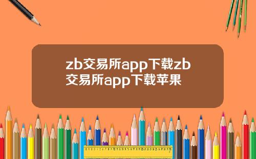 zb交易所app下载zb交易所app下载苹果