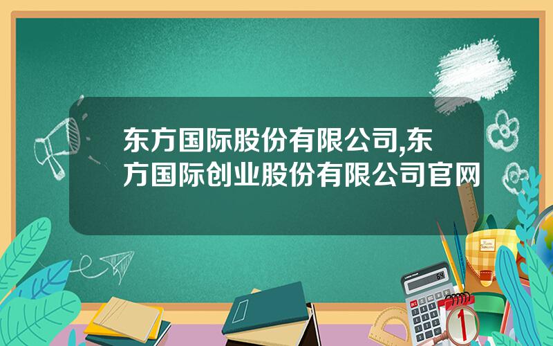 东方国际股份有限公司,东方国际创业股份有限公司官网