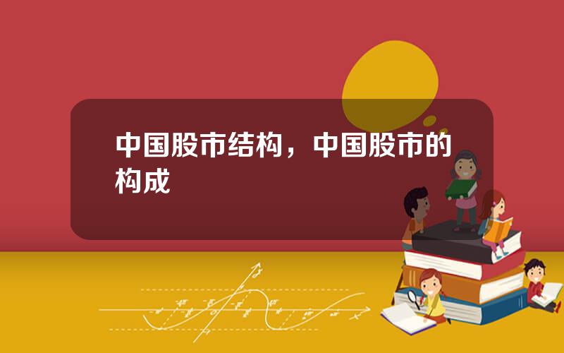 中国股市结构，中国股市的构成
