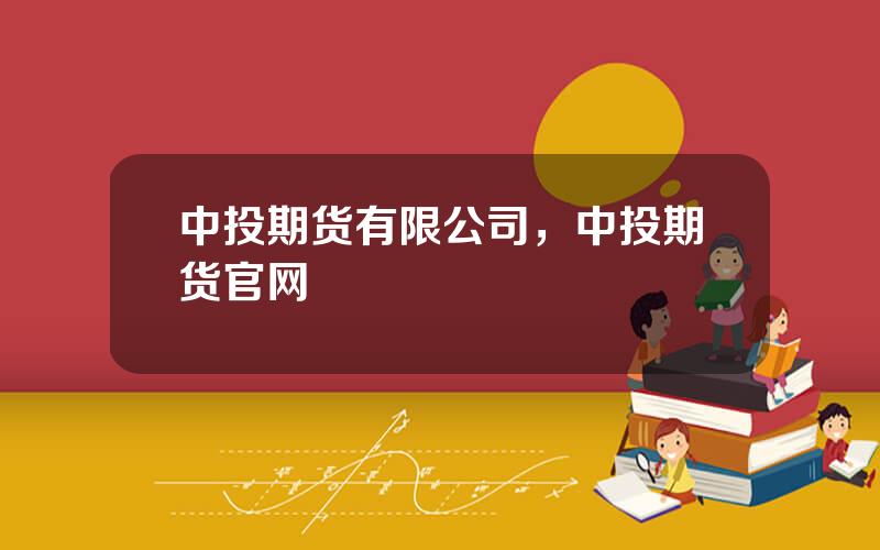 中投期货有限公司，中投期货官网