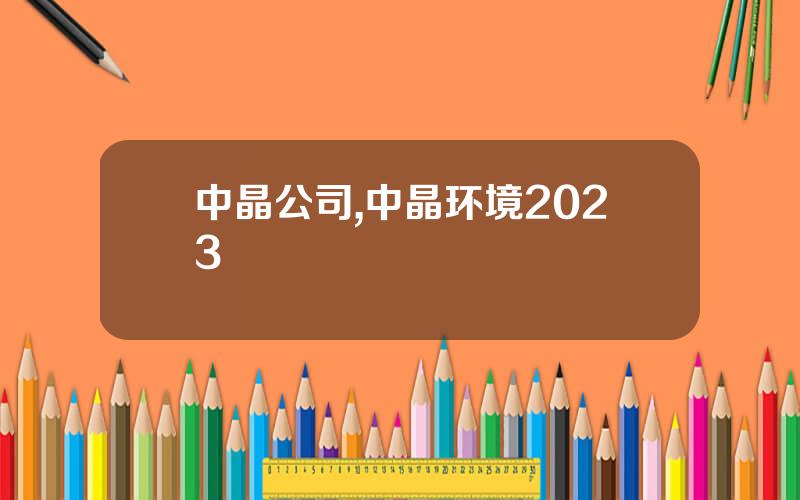 中晶公司,中晶环境2023