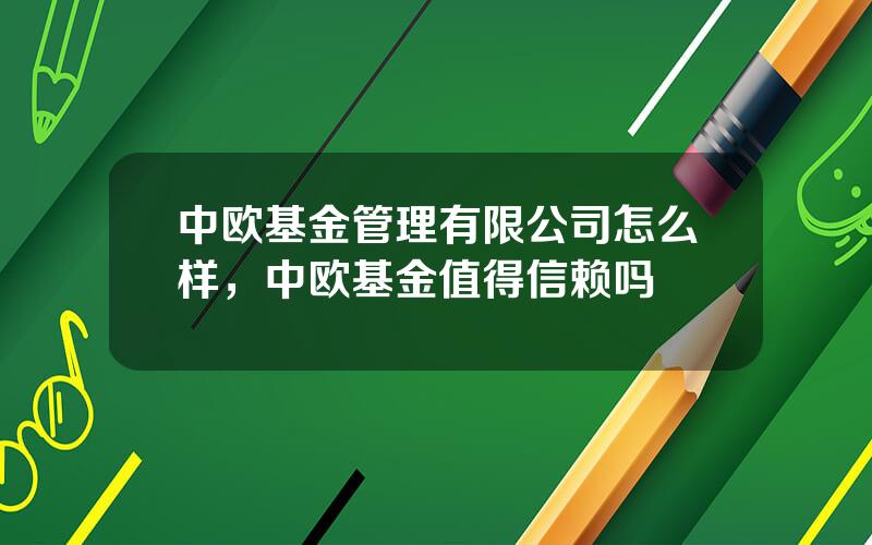中欧基金管理有限公司怎么样，中欧基金值得信赖吗