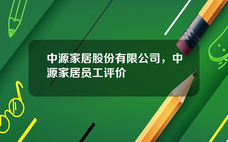 中源家居股份有限公司，中源家居员工评价