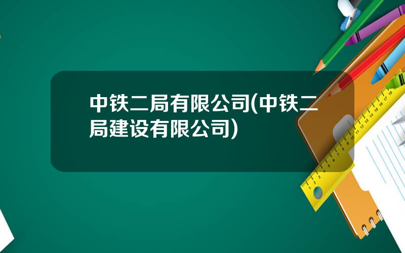 中铁二局有限公司(中铁二局建设有限公司)