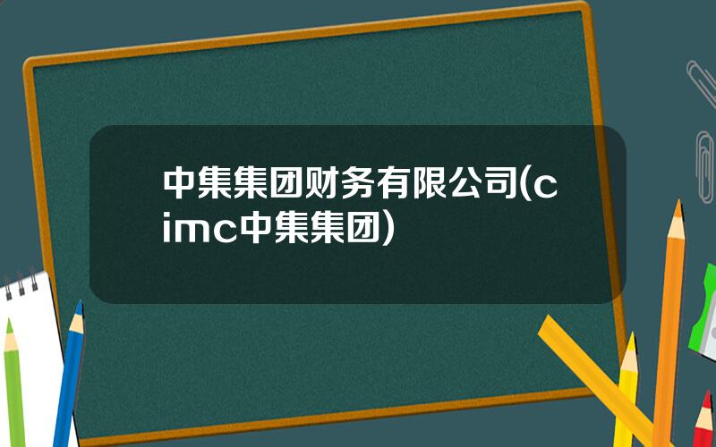 中集集团财务有限公司(cimc中集集团)