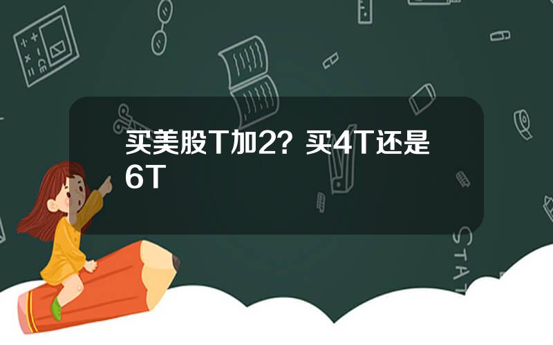 买美股T加2？买4T还是6T