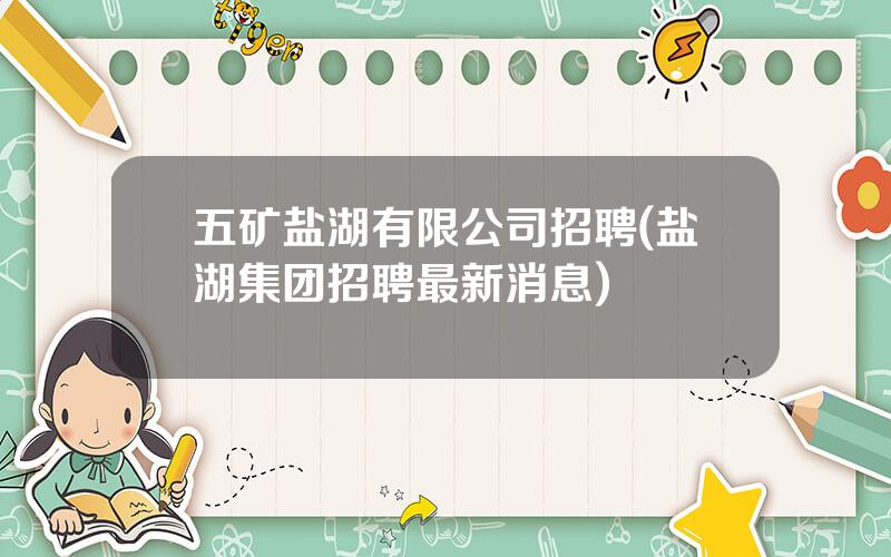 五矿盐湖有限公司招聘(盐湖集团招聘最新消息)