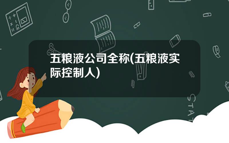 五粮液公司全称(五粮液实际控制人)