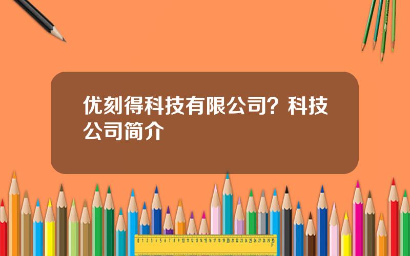 优刻得科技有限公司？科技公司简介